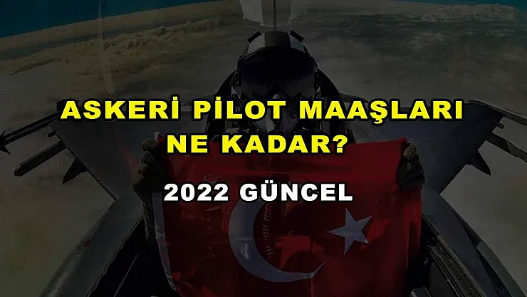 Askeri Pilot Maaşları Ne Kadar? 2022 Güncel