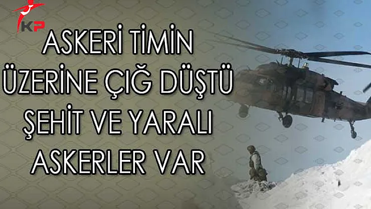 Askeri Timin Üzerine Çığ Düştü! Şehit ve Yaralı Askerler var