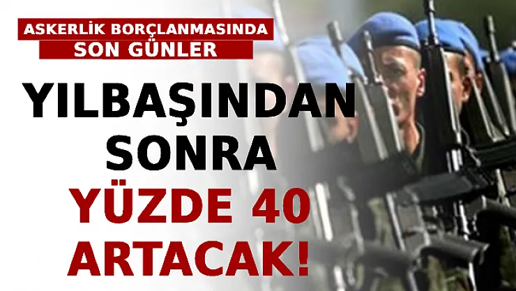 Askerlik Borçlanmasında Son Günler: Yılbaşından Sonra Yüzde 40 Artacak!