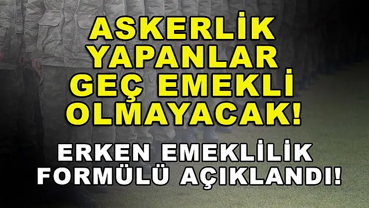 Askerlik yapanlar geç emekli olmayacak! Erken emeklilik formülü açıklandı!
