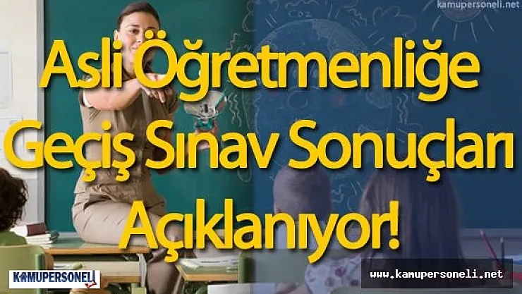Asli Öğretmenliğe Geçiş Sınavı Sonuçları Açıklanıyor ( Yazılı Sınav Sonuçları)