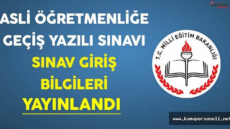 Asli Öğretmenliğe Geçiş Yazılı Sınav Giriş Bilgileri Açıklandı