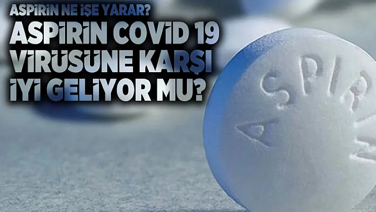 Aspirin ne işe yarar? Aspirin covid 19 virüsüne karşı iyi geliyor mu?