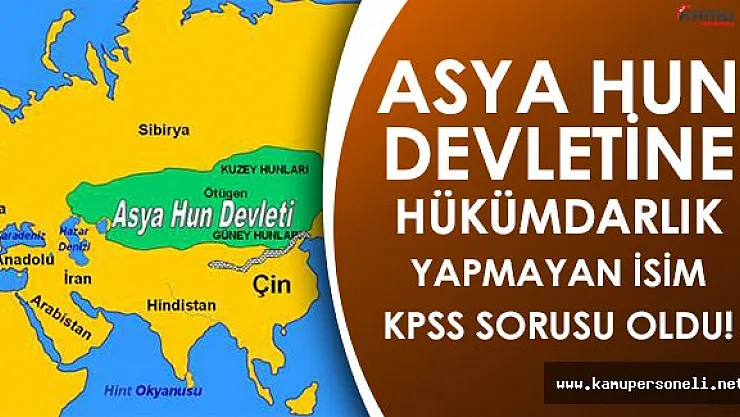 Asya Hun Devletinin Hükümdarı KPSS Sorusu Oldu!