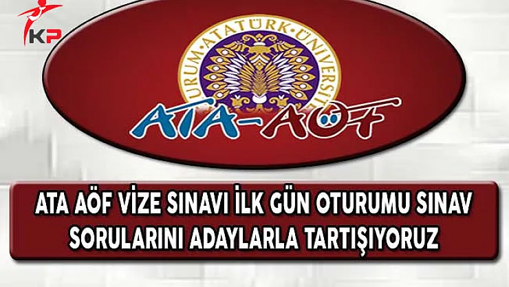 ATA AÖF Bahar Yarıyılı Vize Sınavları İlk Gün Oturumu Sorularını Tartışıyoruz