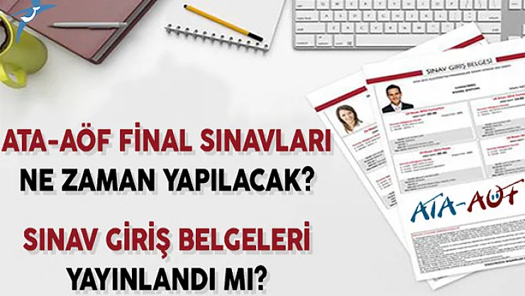 ATA AÖF Final Sınavları Ne Zaman Yapılacak? Sınav Giril Belgeleri Yayınlandı Mı?