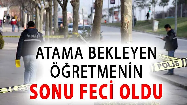 Atama Bekleyen Öğretmenin Sonu Feci Oldu !