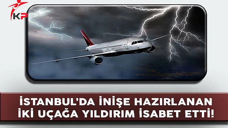Atatürk Havalimanı'na İniş Hazırlığındaki İki Uçağa Yıldırım Çarptı!