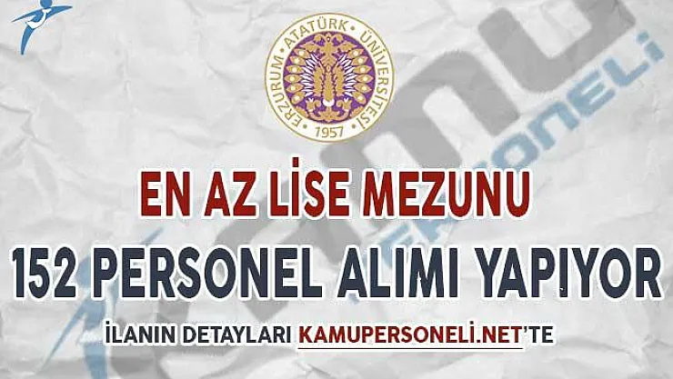 Atatürk Üniversitesi En Az Lise Mezunu 152 Personel Alımı Yapıyor ! İşte Başvuru Detayları