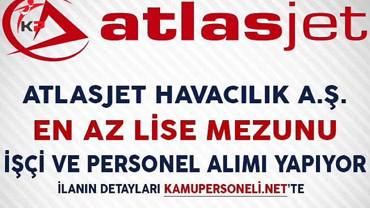 Atlasjet Havacılık En Az Lise Mezunu İşçi ve Personel Alımı Yapıyor!