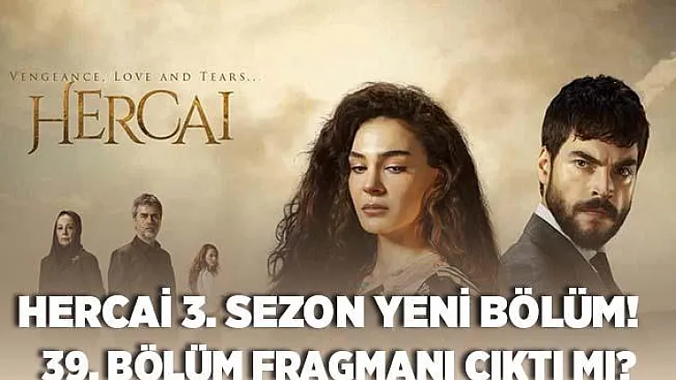 ATV Hercai başladı mı? Hercai yeni bölüm fragmanı ne zaman yayınlanacak? 39. bölüm fragmanı çıktı mı?