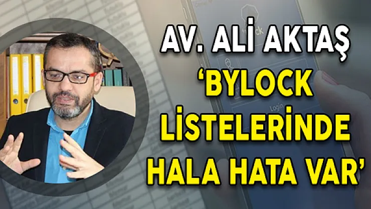 Av. Ali Aktaş: Bylock Listelerinde Hala Hata Var