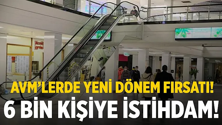 AVM'lerde kaçırılmayacak fırsat! 6 bin kişiye iş fırsatı!