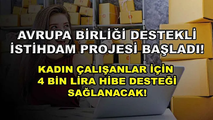 Avrupa Birliği destekli istihdam projesi başladı! Kadın çalışanlar için 4 bin lira hibe desteği sağlanacak!