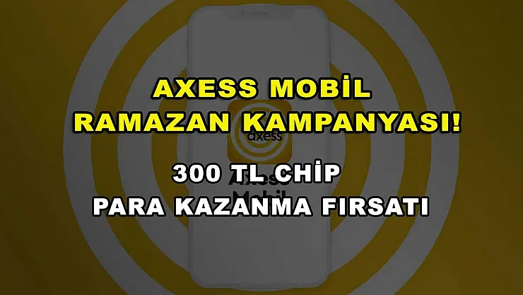 Axess mobil Ramazan kampanyası! 300 TL chip para kazanma fırsatı