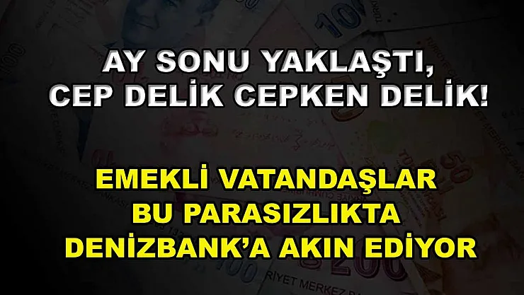 Ay sonu yaklaştı, cep delik cepken delik! Emekli vatandaşlar bu parasızlıkta DenizBank'a akın ediyor