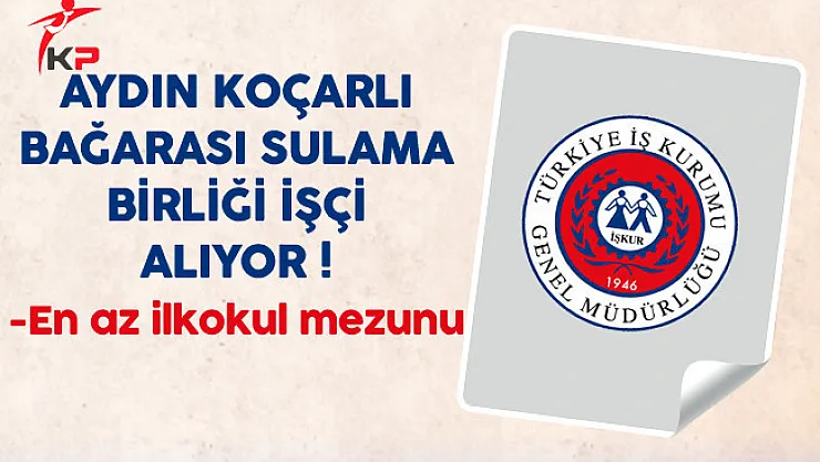 Aydın Koçarlı Bağarası Sulama Birliği En Az İlkokul Mezunu İşçi Alıyor