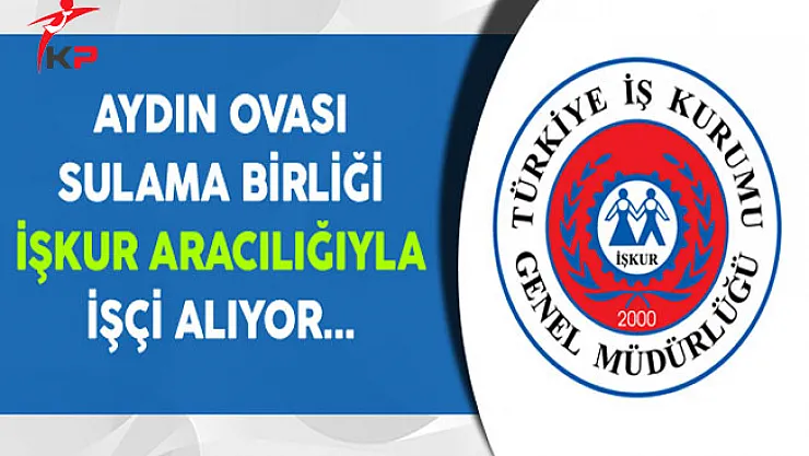 Aydın Ovası Sulama Birliği İşkur Aracılığıyla İşçi Alıyor