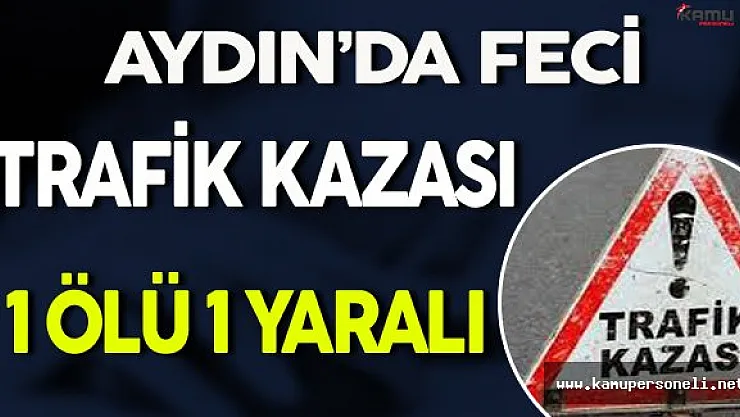 Aydın'da Kaza: 1 Ölü, 1 Yaralı !
