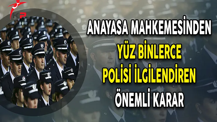 AYM'den Yüz Binlerce Polisi İlgilendiren Karar