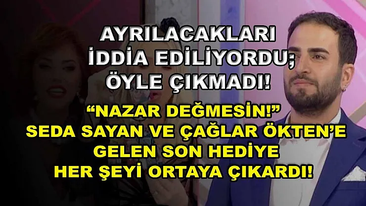 Ayrılacakları İddia Ediliyordu Öyle Çıkmadı! 'Nazar Değmesin!' Seda Sayan Ve Çağlar Ökten'e Gelen Son Hediye Her Şeyi Ortaya Çıkardı!
