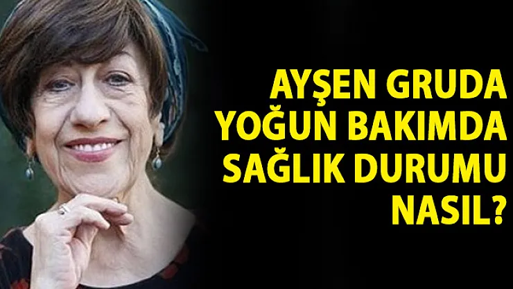Ayşen Gruda'dan Kötü Haber! Ayşen Gruda Yoğun Bakıma Alındı- Ayşen Gruda'nın sağlık durumu nasıl?