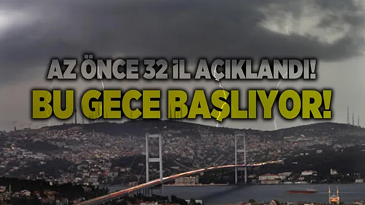 Az önce 32 İl açıklandı! Bu gece başlıyor!