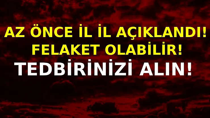 Az önce il il son dakika açıklandı! Bu akşam çok etkili geliyor! Acilen tedbirinizi alın! Felaket yaşanabilir!