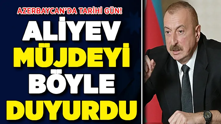 Azerbaycan'da tarihi gün! Cumhurbaşkanı Aliyev müjdeyi verdi