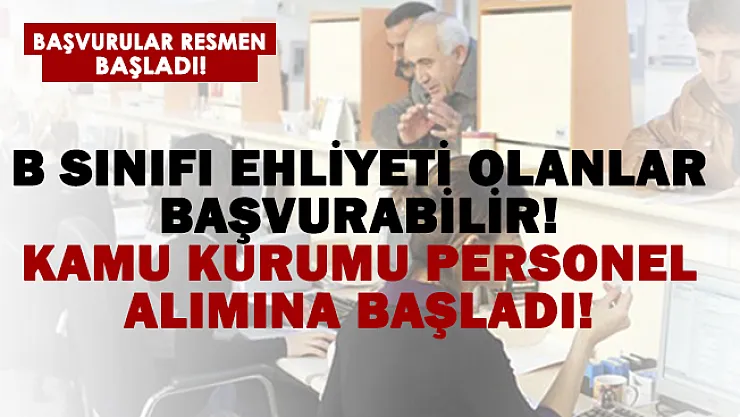 B sınıfı ehliyeti olanlar dikkat! Kamu kurumuna alımlar başladı!
