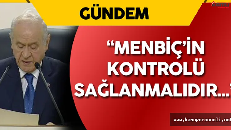 Bahçeli: " Menbiç'in Kontrolü Sağlanmalıdır!"