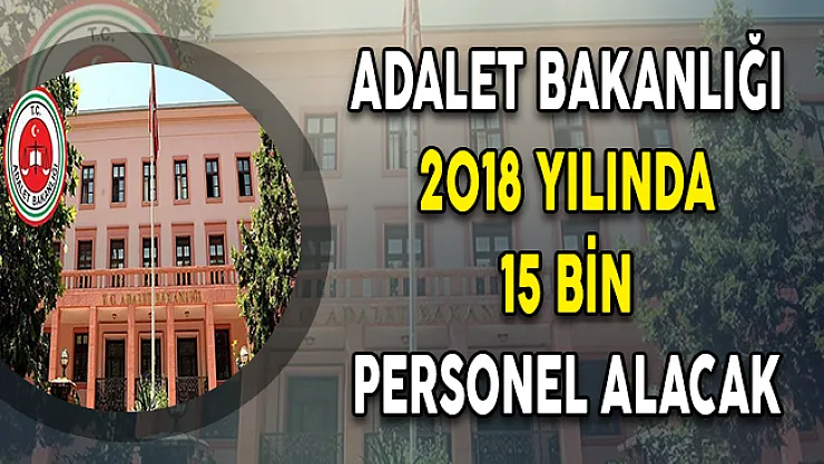 Bakan Açıkladı: Adalet Bakanlığı 2018'de 15 Bin Personel Alacak