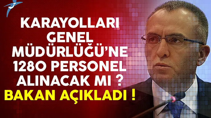 Bakan Ağbal Karayollarına 1280 Personel Alımına Cevap Verdi