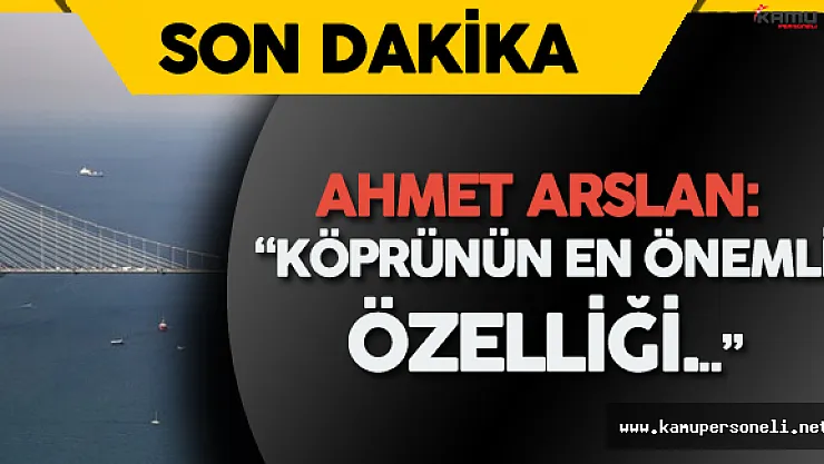 Bakan Ahmet Arslan &quotYavuz Sultan Selim Köprüsü'nün En Önemli Özelliği..."