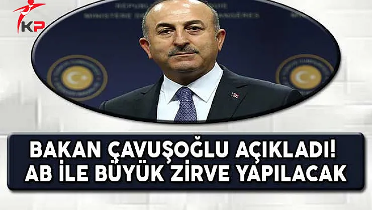 Bakan Çavuşoğlu Açıkladı ! AB İle Büyük Zirve Yapılacak