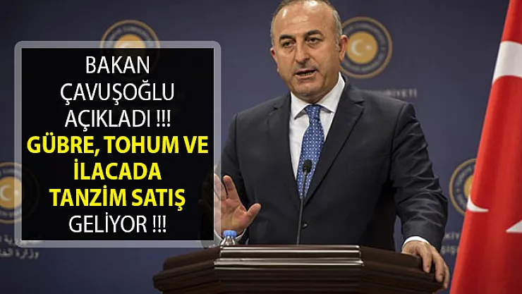 Bakan Çavuşoğlu Açıkladı! Gübre, Tohum Ve İlacada Tanzim Satış Geliyor