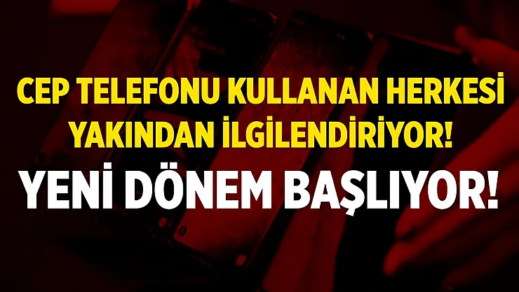 Bakan cep telefonlarındaki yeni dönemi resmen duyurdu! Artık tamamen değişiyor!