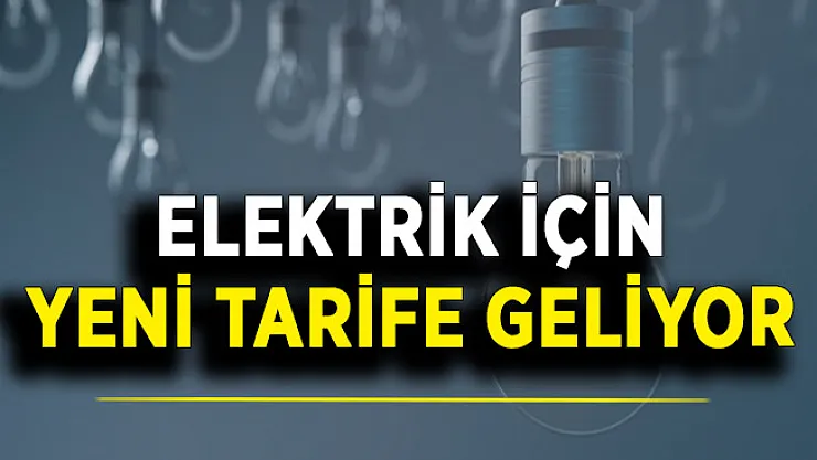 Bakan Duyurdu: Elektrikte Yeni Tarife Geliyor !