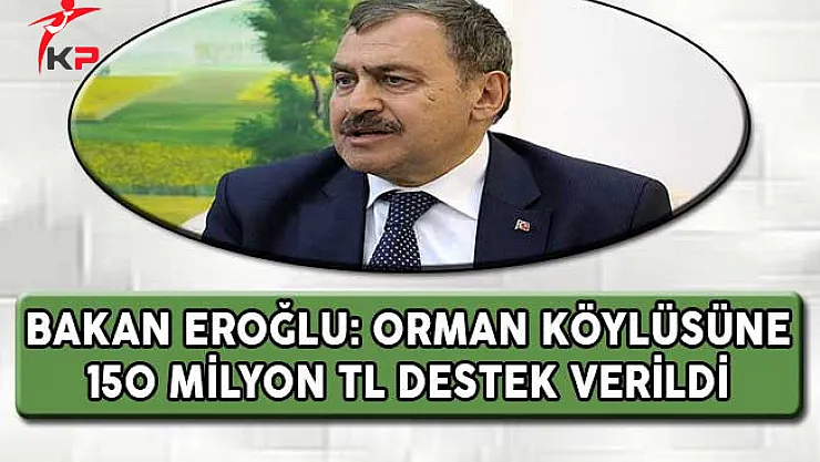 Bakan Eroğlu: Orman Köylüsüne 150 Milyon TL Destek Verildi