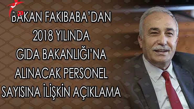 Bakan Fakıbaba'dan 2018 Yılında Gıda Bakanlığı'na Alınacak Personel Sayısına İlişkin Açıklama