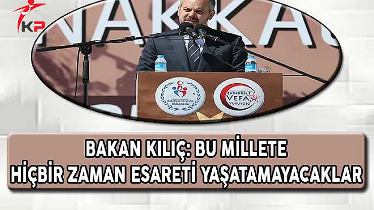 Bakan Kılıç: Bu Millete Hiç Bir Zaman Esareti Yaşatamayacaklar