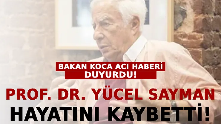Bakan Koca Acı Haberi Duyurdu: Prof. Dr. Yücel Sayman Hayatını Kaybetti!