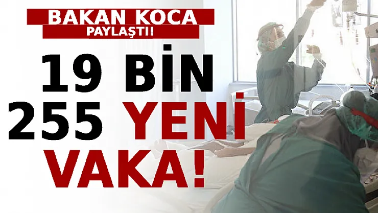 Bakan Koca Açıkladı: 19 Bin 255 Yeni Vaka!