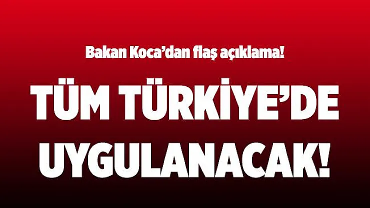 Bakan Koca açıkladı! Ay sonunda tüm Türkiye'de uygulanacak!