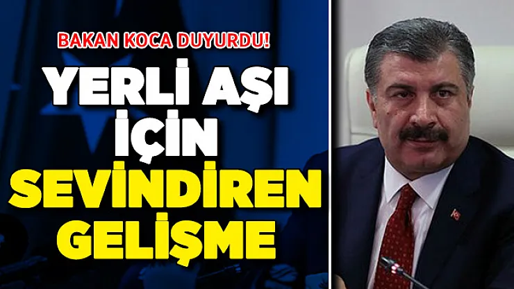 Bakan Koca Duyurdu ! Yerli Covid-19 Aşısında Sevindiren Gelişme