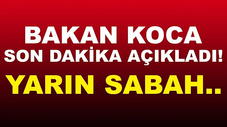 Bakan Koca son dakika duyurdu! Yarın sabah..