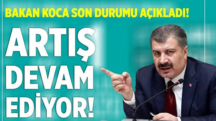 Bakan Koca son durumu açıkladı! Artış devam ediyor!