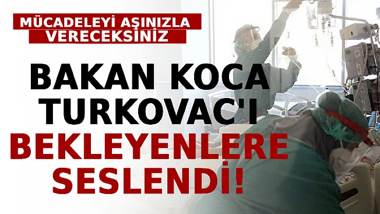 Bakan Koca Turkovac'ı Bekleyenlere Seslendi! Mücadeleyi Kendi Aşınızla Vereceksiniz