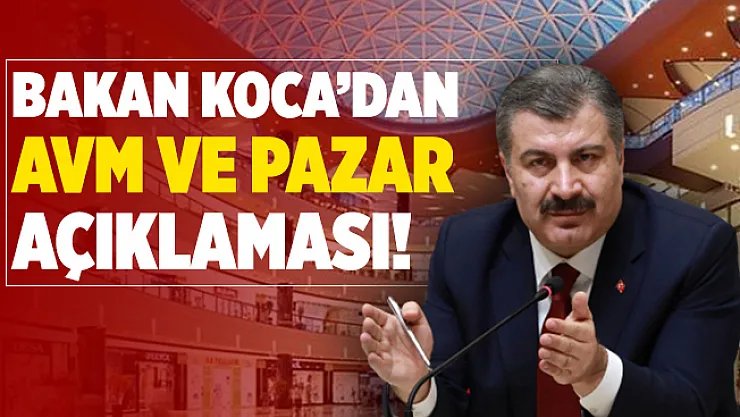 Bakan Koca'dan AVM ve pazar açıklaması!