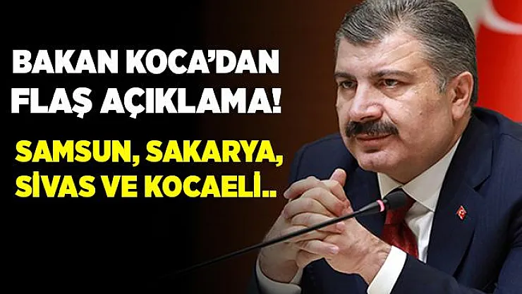 Bakan Koca'dan flaş açıklama! Samsun, Sakarya, Sivas ve Kocaeli..